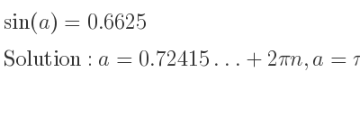 The general solution for sin(a)=0.6625 is a=0.72415…+2pin,a=pi-0.72415…+2pin